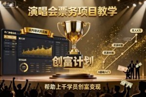演唱会票务项目教学,业内培训天花板,帮助上千学员创富变现-第一资源库