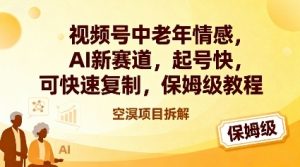 视频号中老年情感,AI新赛道，起号快，可快速复制，保姆级教程-第一资源库