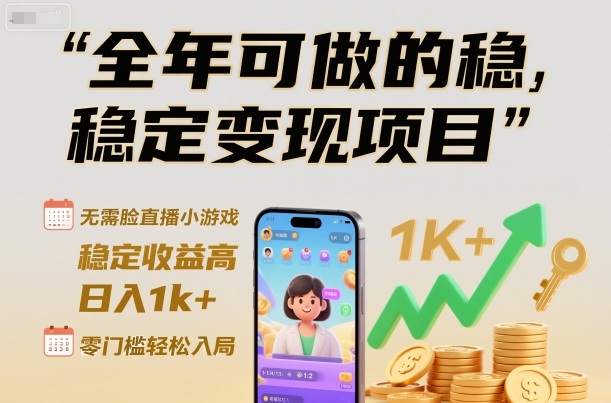 全年可做的稳定变现项目，无需露脸直播小游戏，稳定收益高，日入1k+，零门槛轻松入局【揭秘】-第一资源库