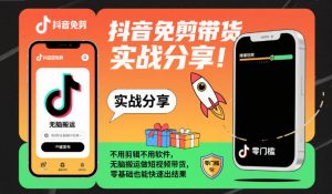抖音免剪带货实战分享,不用剪辑不用软件,无脑搬运做短视频带货,零基础也能快速出结果-第一资源库