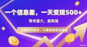 信息差项目，一天收益5张+，需求量大，复购强，无需任何成本，只要做就能见收益【揭秘】-第一资源库