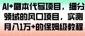 AI+剧本代写项目，细分领域的风口项目，实测月入1W+的保姆级教程-第一资源库
