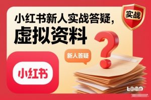 小红书新人实战答疑，小红书虚拟资料项目实战答疑-第一资源库