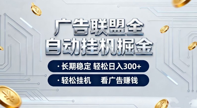广告联盟全自动掘金，长期稳定轻松日入3张+，轻松挂G看广告賺米【揭秘】-第一资源库