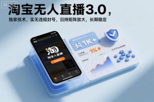 淘宝无人直播3.0,独家技术,实无违规封号,日收益1k+,支持矩阵放大,长期稳定【揭秘】-第一资源库