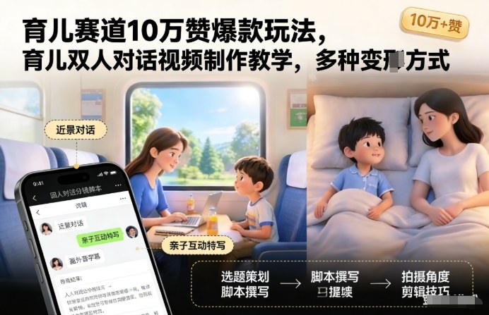 育儿赛道10万赞爆款玩法，育儿双人对话视频制作教学，多种变现方式-第一资源库