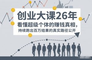 百万IP成交创业大课26年,看懂超级个体的賺钱真相,持续跑出百万结果的真实路径公开-第一资源库