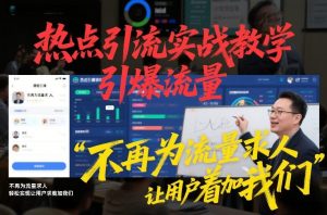 热点引流实战教学，引爆流量，不再为流量求人，轻松实现让用户求着加我们-第一资源库