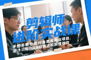 剪辑师进阶实战课,手把手教你应对各类商业项目,帮你从会剪辑进阶到懂创作-第一资源库